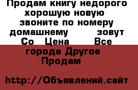 Продам книгу недорого хорошую новую  звоните по номеру домашнему  51219 зовут Со › Цена ­ 5 - Все города Другое » Продам   